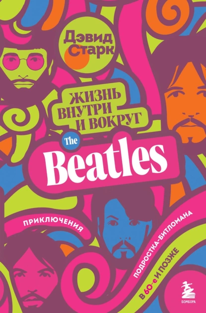 Обложка книги Жизнь внутри и вокруг the Beatles. Приключения подростка-битломана в 60-е и позже, Дэвид Старк