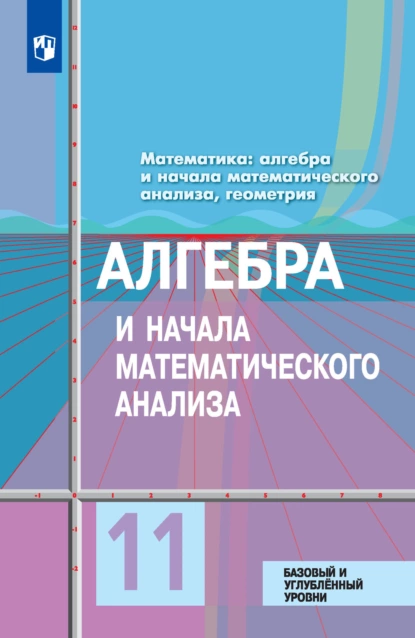 Обложка книги Математика: алгебра и начала математического анализа, геометрия. Алгебра и начала математического анализа. 11 класс. Базовый и углублённый уровни, Ю. М. Колягин