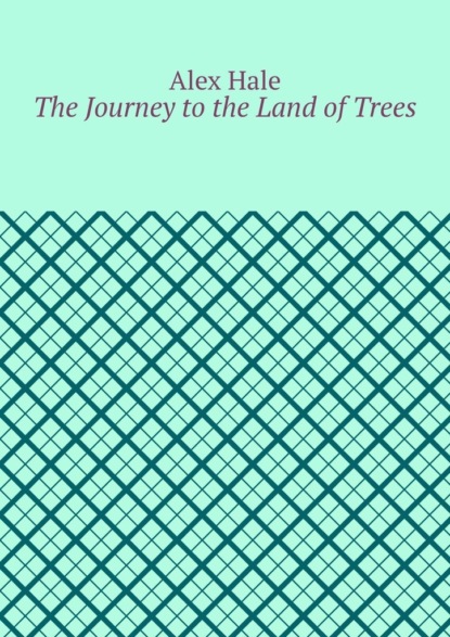 The Journey to the Land of Trees (Alex Hale). 