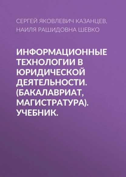 Обложка книги Информационные технологии в юридической деятельности. (Бакалавриат, Магистратура). Учебник., Сергей Яковлевич Казанцев