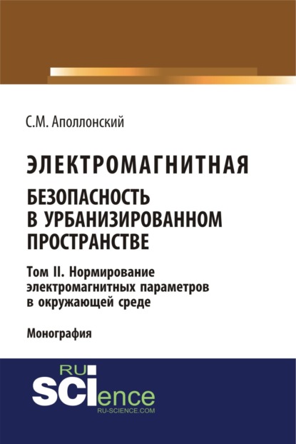 Электромагнитная безопасность в урбанизированном пространстве: монография. Т.II. Нормирование электромагнитных параметров в окружающей среде. (Бакалавриат). (Магистратура). Монография — Станислав Михайлович Аполлонский