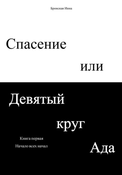 Спасение или Девятый круг ада. Книга первая. Начало всех начал (Инна Дмитриевна Бронская). 2022г. 