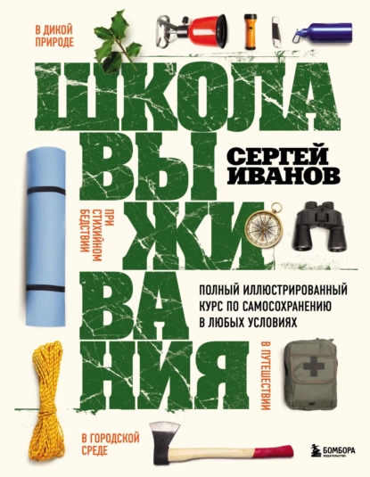 Обложка книги Школа выживания. Полный иллюстрированный курс по самосохранению в любых условиях, Сергей Иванов