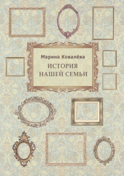 Обложка книги История нашей семьи, Марина Ковалёва