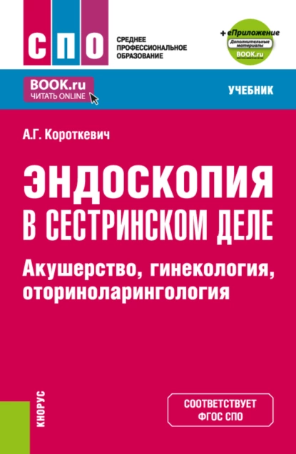 Обложка книги Эндоскопия в сестринском деле: акушерство, гинекология, оториноларингология и еПриложение. (СПО). Учебник., Алексей Григорьевич Короткевич