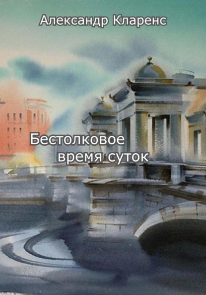 Бестолковое время суток (Александр Кларенс). 2022г. 