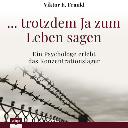 ... trotzdem Ja zum Leben sagen - Ein Psychologe erlebt das Konzentrationslager (Ungekürzt) - Viktor E. Frankl
