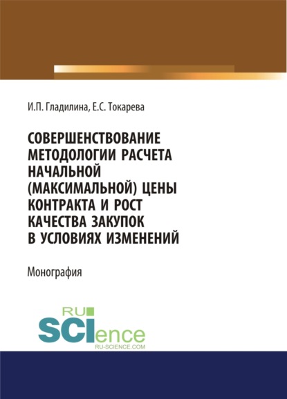 Совершенствование методологии расчета начальной (максимальной) цены контракта и рост качества закупок в условиях изменений. (Аспирантура, Бакалавриат, Магистратура). Монография. - Ирина Петровна Гладилина