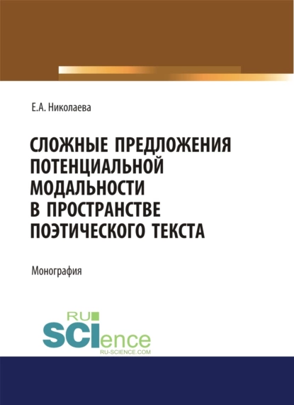 Обложка книги Сложные предложения потенциальной модальности в пространстве поэтического текста. (Аспирантура, Бакалавриат). Монография., Елена Анатольевна Николаева