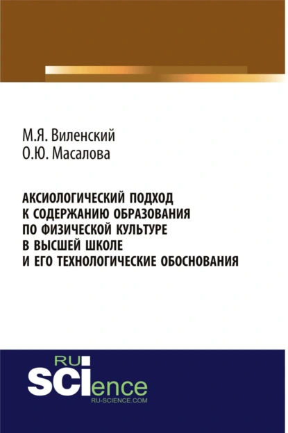 Обложка книги Аксиологический подход к содержанию образования по физической культуре в высшей школе и его технологические обоснования. (Аспирантура, Бакалавриат, Магистратура). Монография., Ольга Юрьевна Масалова