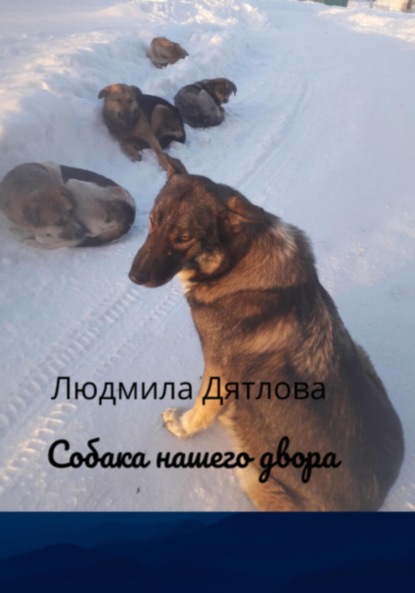 Собака нашего двора - Людмила Дятлова