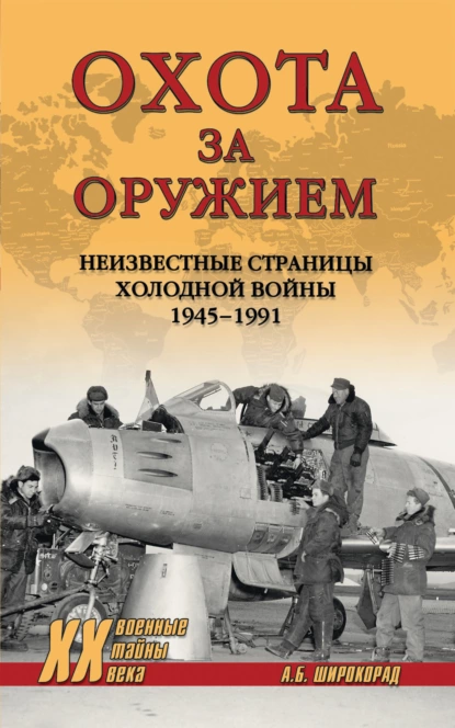 Обложка книги Охота за оружием. Неизвестные страницы Холодной войны 1945–1991, Александр Широкорад