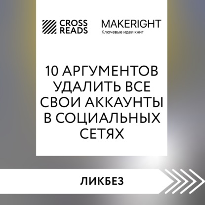 Аудиокнига Саммари книги «10 аргументов удалить все свои аккаунты в социальных сетях» ISBN 978-5-04-185409-6