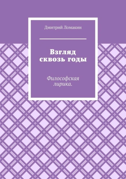 Обложка книги Взгляд сквозь годы. Философская лирика, Дмитрий Ломакин