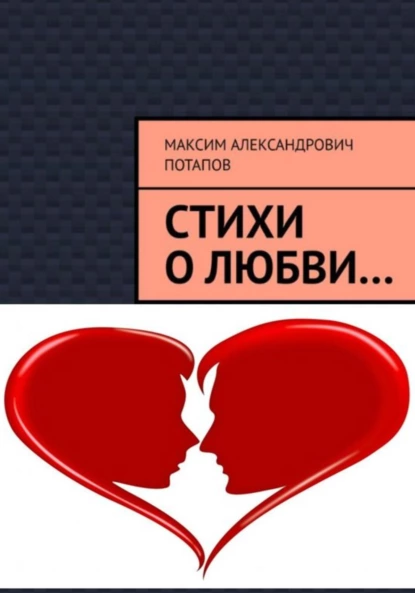 Обложка книги Стихи о любви…, Максим Александрович Потапов