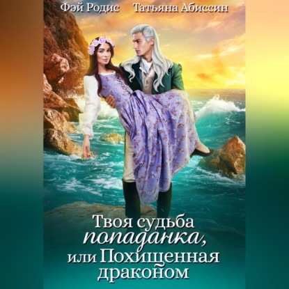 Аудиокнига Твоя судьба-попаданка, или Похищенная драконом ISBN 