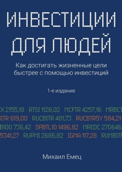 Обложка книги Инвестиции для людей. Как достигать жизненные цели быстрее с помощью инвестиций, Михаил Игоревич Емец