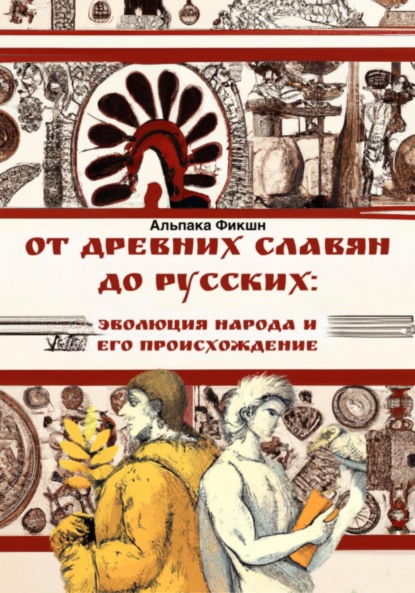 От древних славян до русских: эволюция народа и его происхождение (Альпака Фикшн). 2023г. 