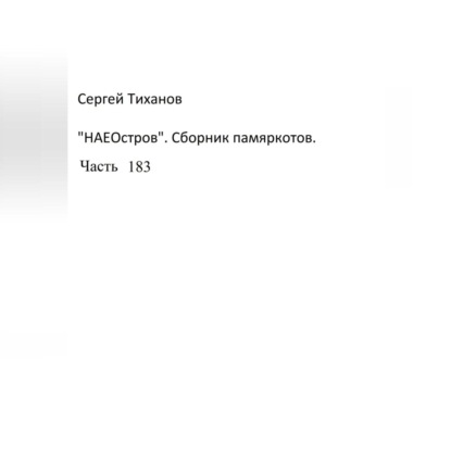 Аудиокнига Сергей Ефимович Тиханов - НаеОстров. Сборник памяркотов. Часть 183