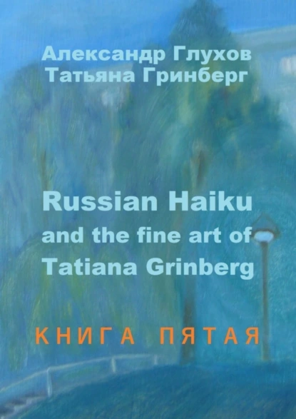 Обложка книги Russian Haiku and the fine art of Tatiana Grinberg. Книга пятая, Александр Глухов