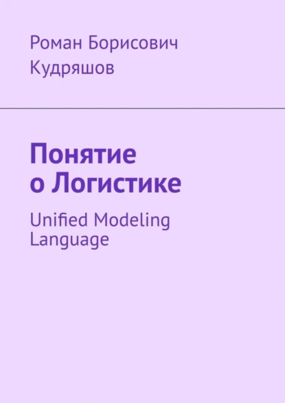 Обложка книги Понятие о логистике. Unified Modeling Language, Роман Борисович Кудряшов