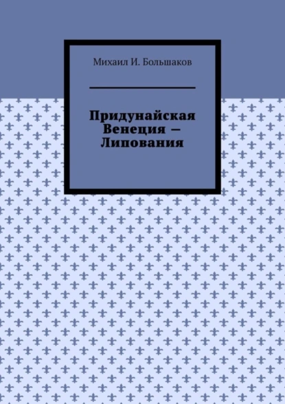 Обложка книги Придунайская Венеция – Липования, Михаил И. Большаков