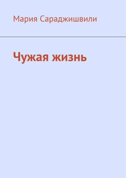 Обложка книги Чужая жизнь. Повесть, Мария Сараджишвили