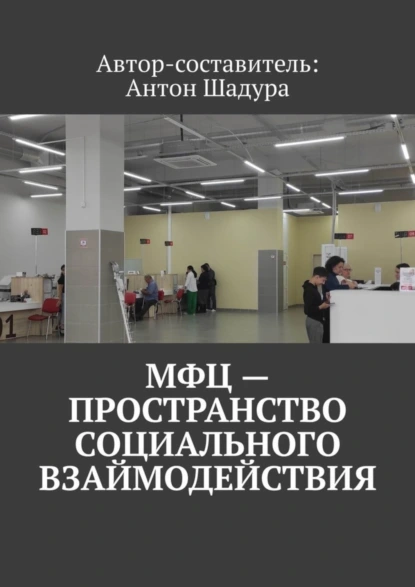 Обложка книги МФЦ – пространство социального взаимодействия, Антон Анатольевич Шадура