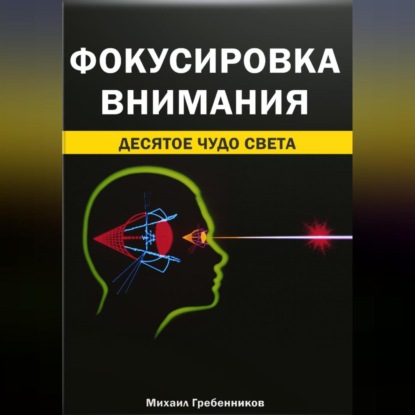 Аудиокнига Михаил Валерьевич Гребенников - Фокусировка внимания. Десятое чудо света