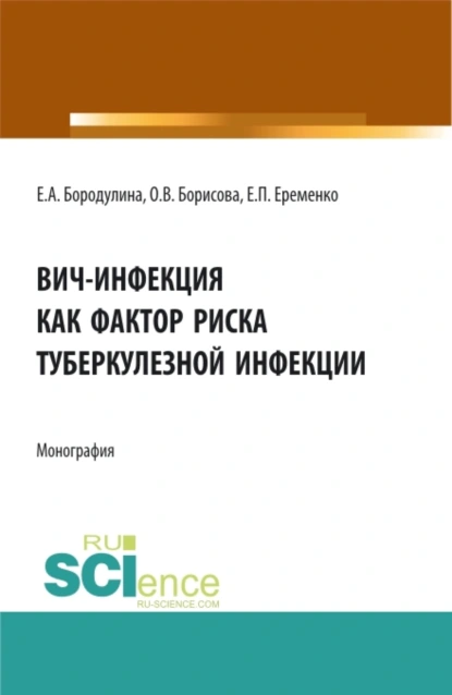 Обложка книги ВИЧ-инфекция как фактор риска туберкулезной инфекции. (Аспирантура, Магистратура, Ординатура, Специалитет). Монография., Елена Александровна Бородулина