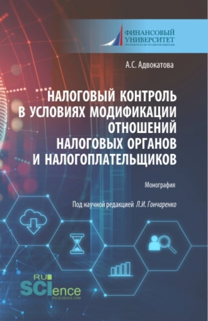 Обложка книги Налоговый контроль в условиях модификации отношений налоговых органов и налогоплательщиков. (Аспирантура, Бакалавриат, Магистратура). Монография., Любовь Ивановна Гончаренко