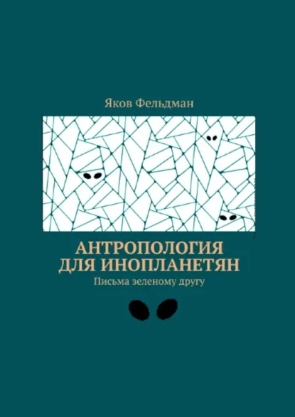 Обложка книги Антропология для инопланетян. Письма зеленому другу, Яков Фельдман