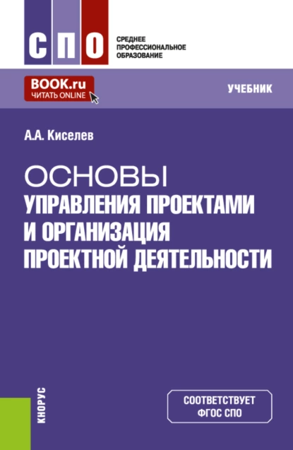 Обложка книги Основы управления проектами и организация проектной деятельности. (СПО). Учебник., Александр Александрович Киселев