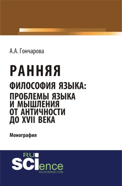 Обложка книги Ранняя философия языка: проблемы языка и мышления от Античности до XVII века. (Аспирантура, Бакалавриат, Магистратура). Монография., Алина Алексеевна Гончарова