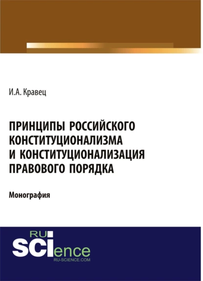 Обложка книги Принципы российского конституционализма и конституционализация правового порядка. (Аспирантура, Бакалавриат, Специалитет). Монография., Игорь Александрович Кравец