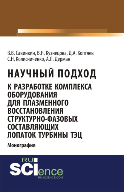 Обложка книги Научный подход к разработке комплекса оборудования для плазменного восстановления структурно-фазовых составляющих лопаток турбины ТЭЦ. (Магистратура, Специалитет). Монография., Виталий Владимирович Савинкин