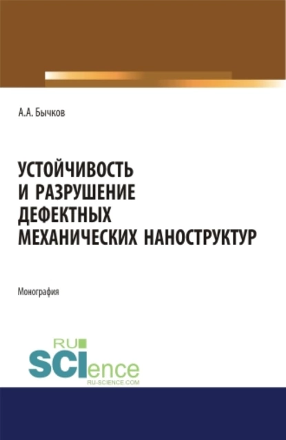 Обложка книги Устойчивость и разрушение дефектных механических наноструктур. (Аспирантура, Бакалавриат, Магистратура). Монография., Андрей Александрович Бычков