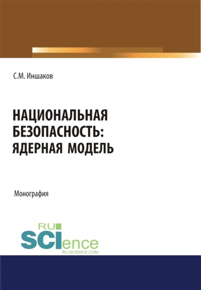 Обложка книги Национальная безопасность. Ядерная модель. (Аспирантура, Бакалавриат, Магистратура). Монография., Сергей Михайлович Иншаков