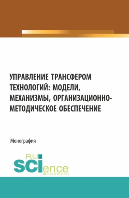 Обложка книги Управление трансфером технологий: модели, механизмы, организационно-методическое обеспечение. (Аспирантура, Бакалавриат, Магистратура). Монография., Ольга Алексеевна Пятаева