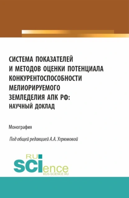 Обложка книги Система показателей и методов оценки потенциала конкурентоспособности мелиорируемого земледелия АПК РФ: научный доклад. (Аспирантура, Бакалавриат, Магистратура). Монография., Александра Анатольевна Угрюмова