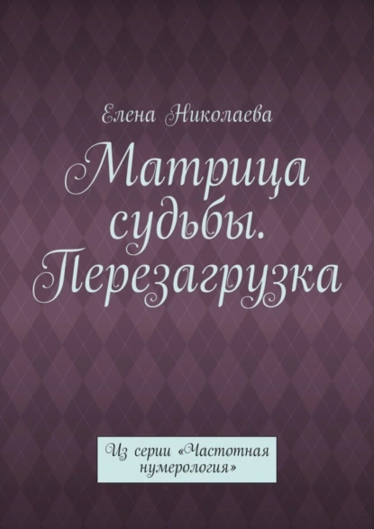 Обложка книги Матрица судьбы. Перезагрузка. Из серии «Частотная нумерология», Елена Николаева