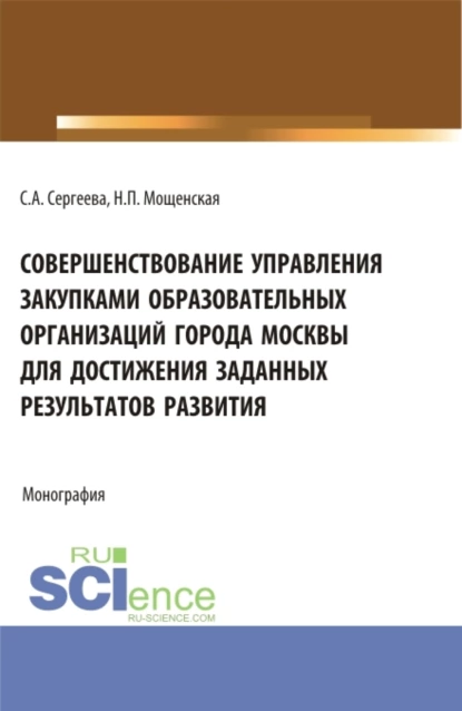 Обложка книги Совершенствование управления закупками образовательных организаций города Москвы для достижения заданных результатов развития. (Магистратура). Монография., Светлана Александровна Сергеева