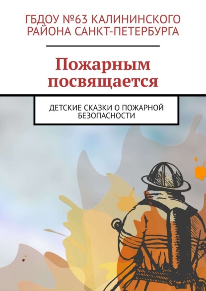 Пожарным посвящается. Детские сказки о пожарной безопасности