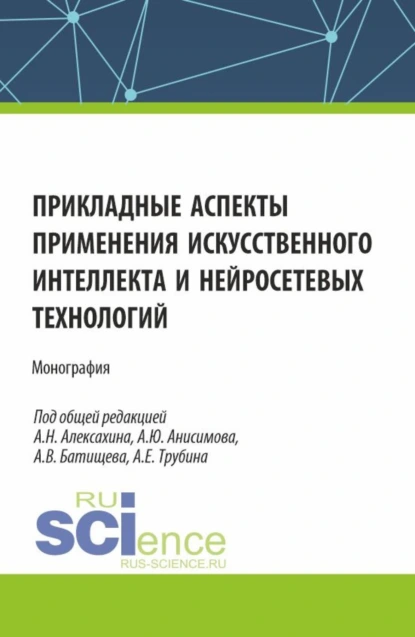 Обложка книги Прикладные аспекты применения искусственного интеллекта и нейросетевых технологий. (Аспирантура, Бакалавриат, Магистратура). Монография., Елена Викторовна Филимонова