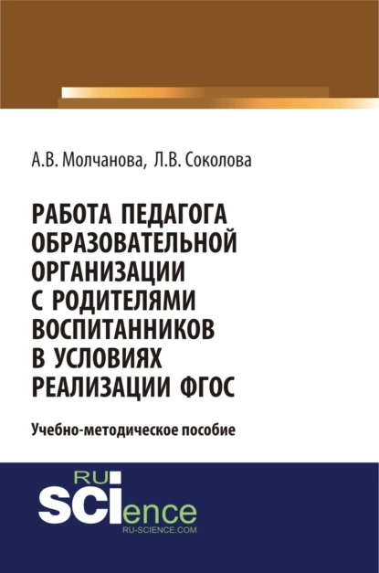 Обложка книги Работа педагога образовательной организации с родителями воспитанников в условиях реализации ФГОС. (Бакалавриат). Учебно-методическое пособие., Алла Владимировна Молчанова