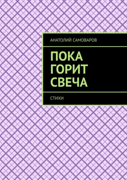 Обложка книги Пока горит свеча. Стихи, Анатолий Николаевич Самоваров