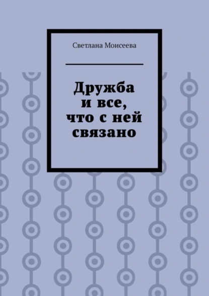 Обложка книги Дружба и все, что с ней связано, Светлана Николаевна Моисеева