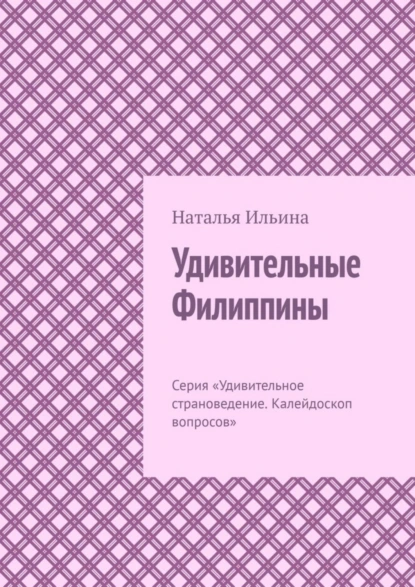 Обложка книги Удивительные Филиппины. Серия «Удивительное страноведение. Калейдоскоп вопросов», Наталья Ильина