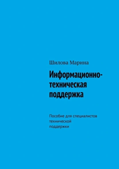 Обложка книги Информационно-техническая поддержка. Пособие для специалистов технической поддержки, Шилова Марина