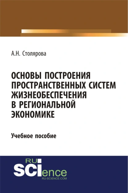 Обложка книги Основы построения пространственных систем жизнеобеспечения в региональной экономике. (Бакалавриат). Учебное пособие, Алла Николаевна Столярова